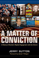 A Matter of Conviction: A History of Southern Baptist Engagement with the Culture - Sutton, Jerry, and Draper, James T (Foreword by)