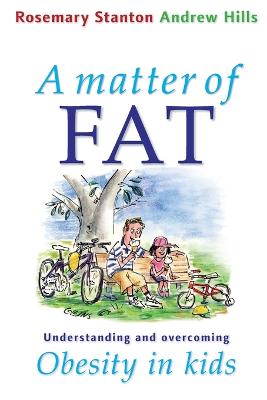 A Matter of Fat: Understanding and Overcoming Obesity in Kids - Stanton, Rosemary, and Hills, Andrew