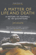 A Matter of Life and Death: A History of Football in 100 Quotations