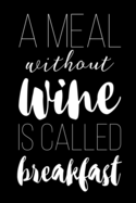 A Meal Without Wine Is Called Breakfast: A Wine Lovers Tasting Notebook - Wine For Beginners