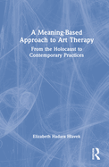 A Meaning-Based Approach to Art Therapy: From the Holocaust to Contemporary Practices