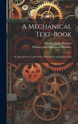 A Mechanical Text-Book: Or, Introduction to the Study of Mechanics and Engineering - Rankine, William John Macquorn, and Bamber, Edward Fisher