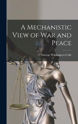 A Mechanistic View of War and Peace - Crile, George Washington