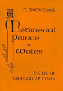 A Medieval Prince of Wales: The Life of Gruffudd AP Cynan