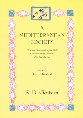 A Mediterranean Society, Volume V: The Jewish Communities of the Arab World as Portrayed in the Documents of the Cairo Geniza, The Individual - Goitein, S. D.