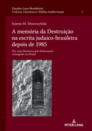 A Mem?ria Da Destrui??o Na Escrita Judaico-Brasileira Depois de 1985: Por Uma Literatura P?s-Holocausto Emergente No Brasil