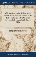 A Memoir Concerning the Fascinating Faculty Which has Been Ascribed to the Rattle-snake, and Other American Serpents. By Benjamin Smith Barton, M.D