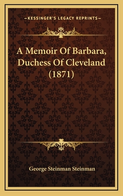 A Memoir of Barbara, Duchess of Cleveland (1871) - Steinman, George Steinman