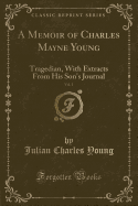 A Memoir of Charles Mayne Young, Vol. 1: Tragedian, with Extracts from His Son's Journal (Classic Reprint)