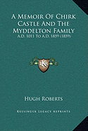 A Memoir Of Chirk Castle And The Myddelton Family: A.D. 1011 To A.D. 1859 (1859)