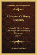 A Memoir Of Henry Bradshaw: Fellow Of Kings College, Cambridge And University Librarian (1888)