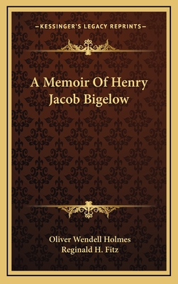 A Memoir of Henry Jacob Bigelow - Holmes, Oliver Wendell, Jr., and Fitz, Reginald H