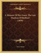 A Memoir Of Her Grace, The Late Duchess Of Bedford (1858)