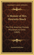 A Memoir of Mrs. Henrietta Shuck: The First American Female Missionary to China (1849)