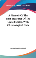 A Memoir Of The First Treasurer Of The United States, With Chronological Data