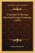 A Memoir of the Late Reverend George Armstrong (1859)