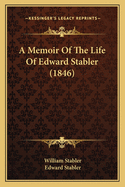 A Memoir Of The Life Of Edward Stabler (1846)