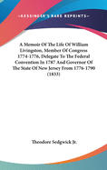 A Memoir Of The Life Of William Livingston, Member Of Congress 1774-1776, Delegate To The Federal Convention In 1787 And Governor Of The State Of New Jersey From 1776-1790 (1833)