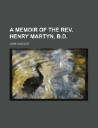 A Memoir of the REV. Henry Martyn, B.D.