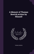 A Memoir of Thomas Bewick, written by Himself