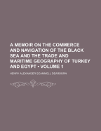 A Memoir on the Commerce and Navigation of the Black Sea: and the Trade and Maritime Geography of Turkey and Egypt. in 2 V - Dearborn, Henry Alexander Scammell