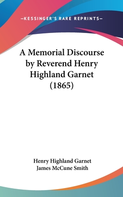 A Memorial Discourse by Reverend Henry Highland Garnet (1865) - Garnet, Henry Highland, and Smith, James McCune (Introduction by)
