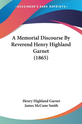 A Memorial Discourse By Reverend Henry Highland Garnet (1865) - Garnet, Henry Highland, and Smith, James McCune (Introduction by)