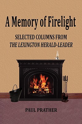 A Memory of Firelight: Selected Columns from the Lexington Herald-Leader - Prather, Paul