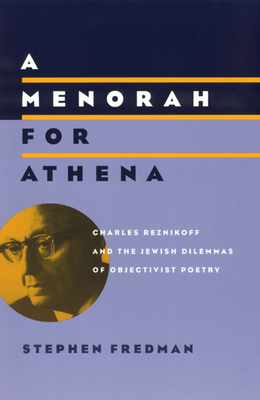 A Menorah for Athena: Charles Reznikoff and the Jewish Dilemmas of Objectivist Poetry - Fredman, Stephen