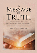 A Message of Truth: The History, Science, and Politics of Christianity