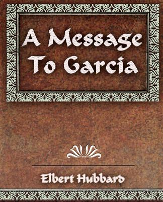 A Message To Garcia and Other Essays - Hubbard, Elbert