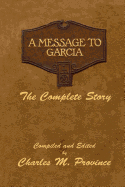 A Message to Garcia: The Complete Story: A Facsimile Edition - Compiled and Edited by Charles M. Province