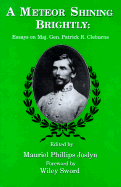 A Meteor Shining Brightly: Essays on Maj. Gen Patrick R. Cleburne