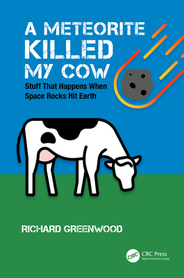 A Meteorite Killed My Cow: Stuff That Happens When Space Rocks Hit Earth - Greenwood, Richard