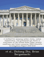 A Method for Assessing Carbon Stocks, Carbon Sequestration, and Greenhouse-Gas Fluxes in Ecosystems of the United States Under Present Conditions and Future Scenarios: Usgs Scientific Investigations Report 2010-5233