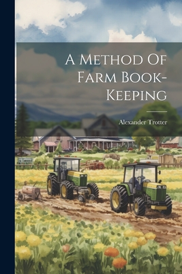 A Method Of Farm Book-keeping - Alexander Trotter (of Dreghorn ) (Creator)