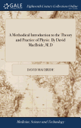A Methodical Introduction to the Theory and Practice of Physic. By David MacBride, M.D