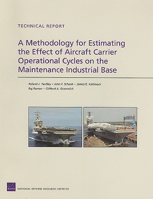 A Methodology for Estimating the Effect of Aircraft-Carrier Operational Cycles on the Maintenance Industrial Base - Yardley, Roland J, and Schank, John F, and Kallimani, James G