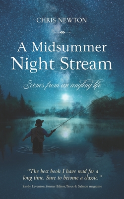 A Midsummer Night Stream: Scenes from an angling life - Newton, Chris