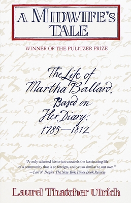 A Midwife's Tale: The Life of Martha Ballard, Based on Her Diary, 1785-1812 (Pulitzer Prize Winner) - Ulrich, Laurel Thatcher