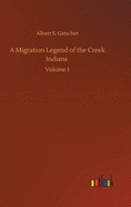 A Migration Legend of the Creek Indians: Volume 1