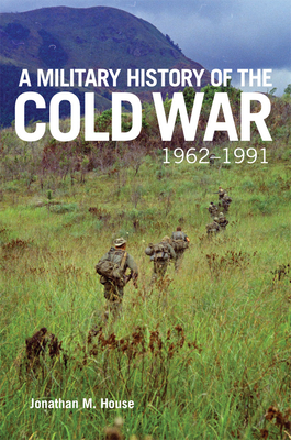 A Military History of the Cold War, 1962-1991: Volume 70 - House, Jonathan M