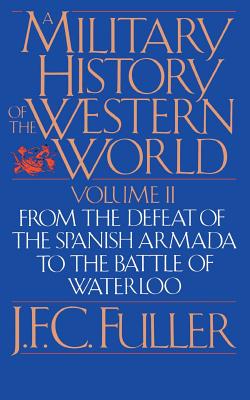 A Military History of the Western World, Vol. II: From the Defeat of the Spanish Armada to the Battle of Waterloo - Fuller, J F C