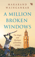 A million Broken Windows: The Magic and Mystique of Bombay Cricket