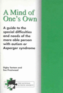 A Mind of One's Own: A Guide to the Special Difficulties and Needs of the More Able Person with Autism or Asperger Syndrome