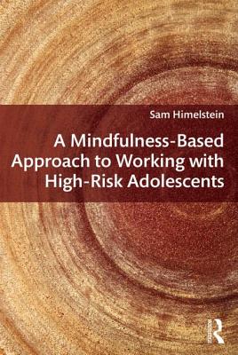 A Mindfulness-Based Approach to Working with High-Risk Adolescents - Himelstein, Sam