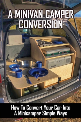 A Minivan Camper Conversion How To Convert Your Car Into A Minicamper Simple Ways Diy A Minivan Camper Conversion How To Convert Your Car Into A Minicamper Simple Ways Diy