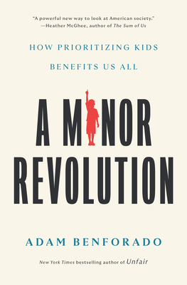 A Minor Revolution: How Prioritizing Kids Benefits Us All - Benforado, Adam