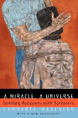 A Miracle, a Universe: Settling Accounts with Torturers - Weschler, Lawrence