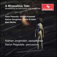 A Miraculous Tale: Mixed Music for Percussion and Saxophone - Aaron Ragsdale (percussion); Mary Walker (piano); Nathan Jorgensen (saxophone)